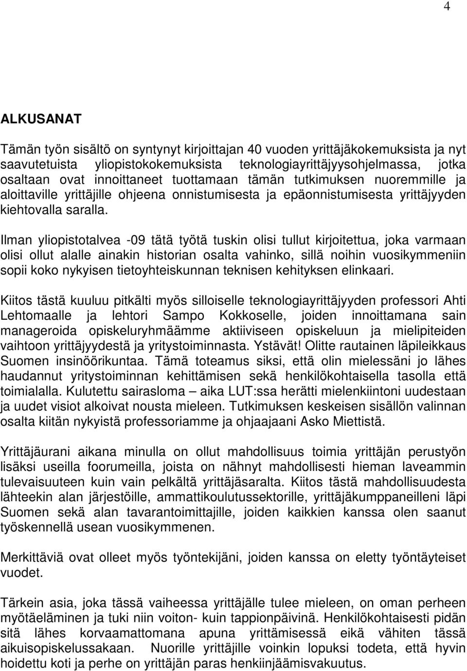 Ilman yliopistotalvea -09 tätä työtä tuskin olisi tullut kirjoitettua, joka varmaan olisi ollut alalle ainakin historian osalta vahinko, sillä noihin vuosikymmeniin sopii koko nykyisen