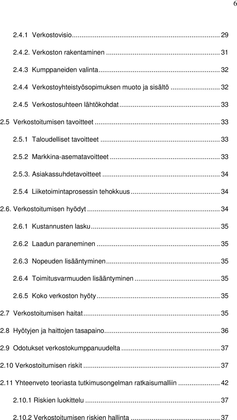 Verkostoitumisen hyödyt... 34 2.6.1 Kustannusten lasku... 35 2.6.2 Laadun paraneminen... 35 2.6.3 Nopeuden lisääntyminen... 35 2.6.4 Toimitusvarmuuden lisääntyminen... 35 2.6.5 Koko verkoston hyöty.