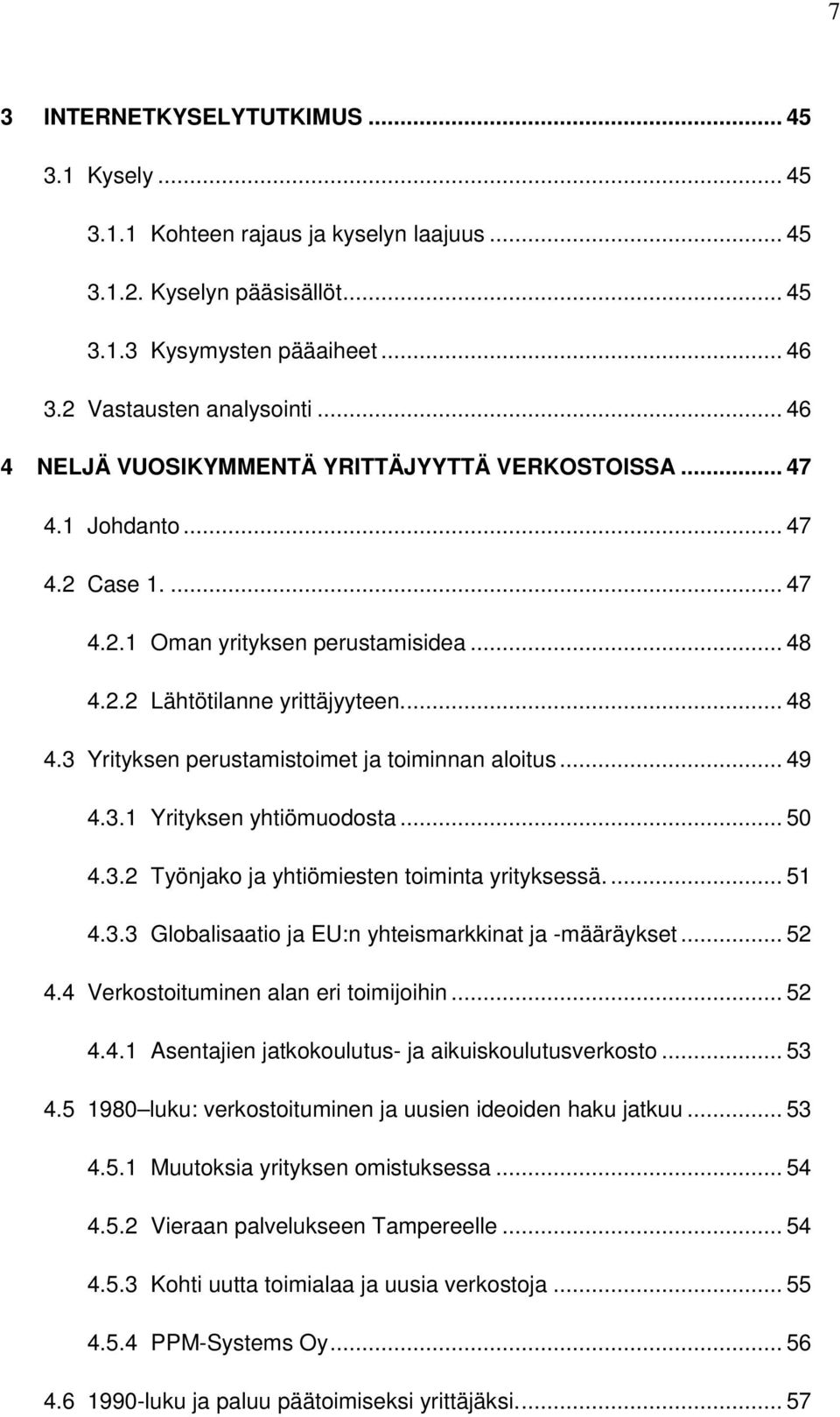 .. 49 4.3.1 Yrityksen yhtiömuodosta... 50 4.3.2 Työnjako ja yhtiömiesten toiminta yrityksessä... 51 4.3.3 Globalisaatio ja EU:n yhteismarkkinat ja -määräykset... 52 4.