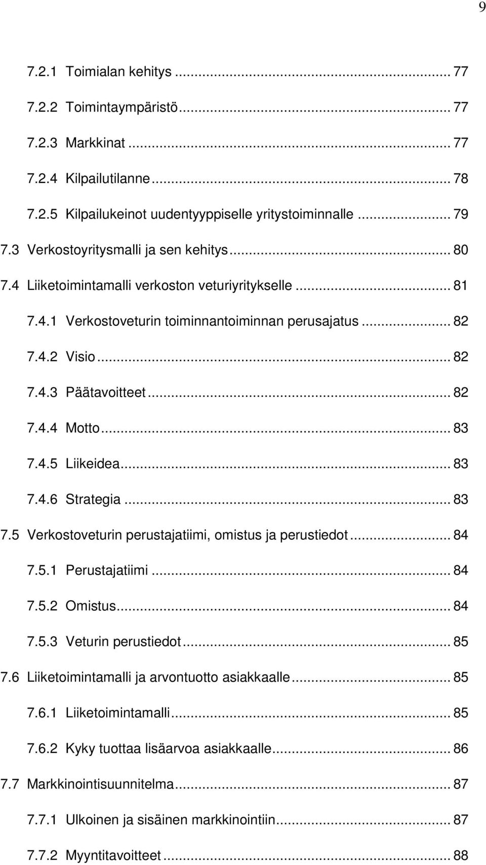 .. 82 7.4.4 Motto... 83 7.4.5 Liikeidea... 83 7.4.6 Strategia... 83 7.5 Verkostoveturin perustajatiimi, omistus ja perustiedot... 84 7.5.1 Perustajatiimi... 84 7.5.2 Omistus... 84 7.5.3 Veturin perustiedot.