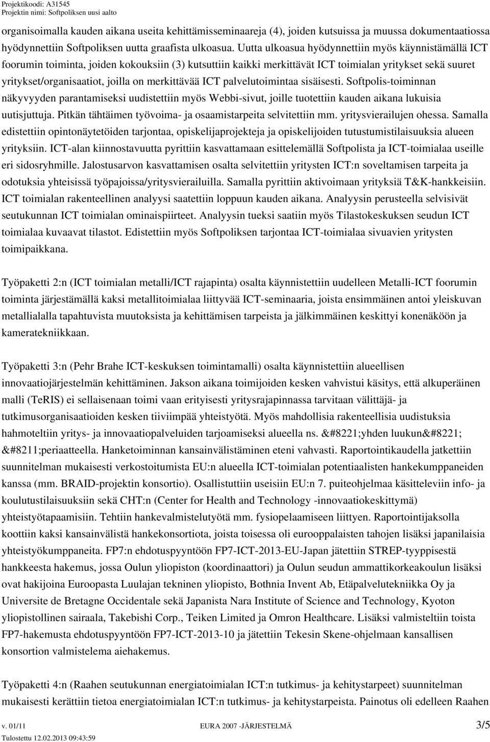 merkittävää ICT palvelutoimintaa sisäisesti. Softpolis-toiminnan näkyvyyden parantamiseksi uudistettiin myös Webbi-sivut, joille tuotettiin kauden aikana lukuisia uutisjuttuja.