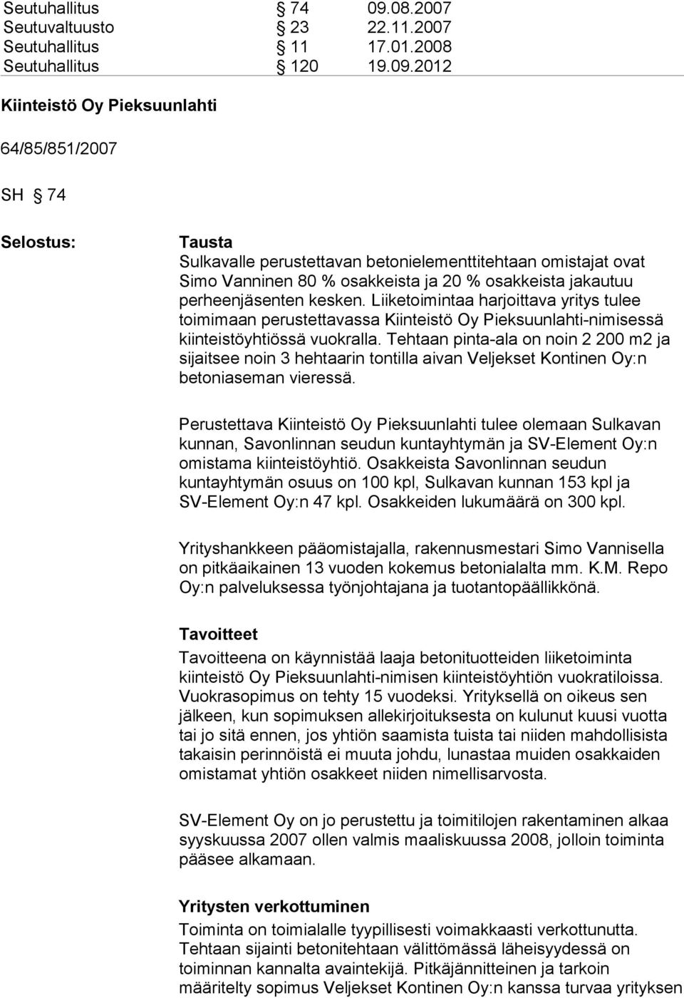 2012 Kiinteistö Oy Pieksuunlahti 64/85/851/2007 SH 74 Tausta Sulkavalle perustettavan betonielementtitehtaan omistajat ovat Simo Vanninen 80 % osakkeista ja 20 % osakkeista jakautuu perheenjäsenten