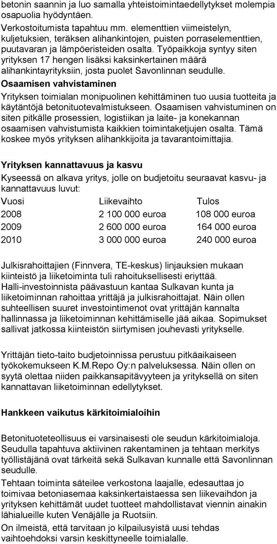 Työpaikkoja syntyy siten yrityksen 17 hengen lisäksi kaksinkertainen määrä alihankintayrityksiin, josta puolet Savonlinnan seudulle.