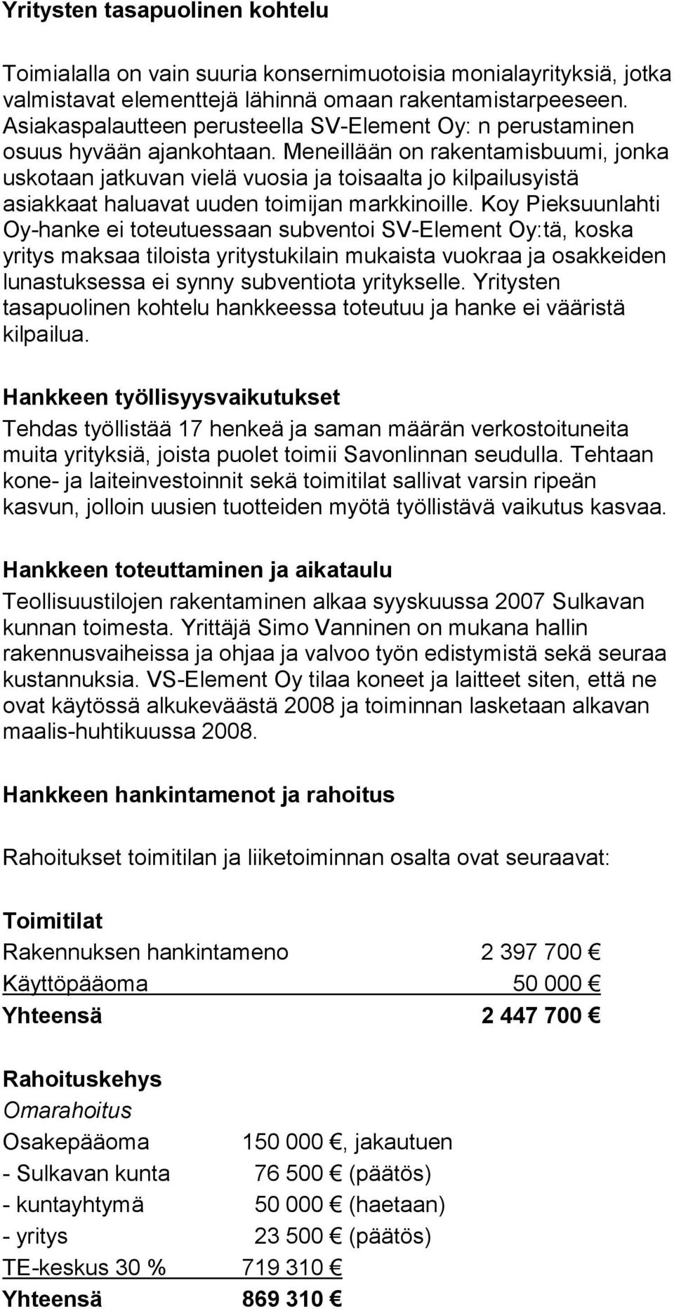 Meneillään on rakentamisbuumi, jonka uskotaan jatkuvan vielä vuosia ja toisaalta jo kilpailusyistä asiakkaat haluavat uuden toimijan markkinoille.