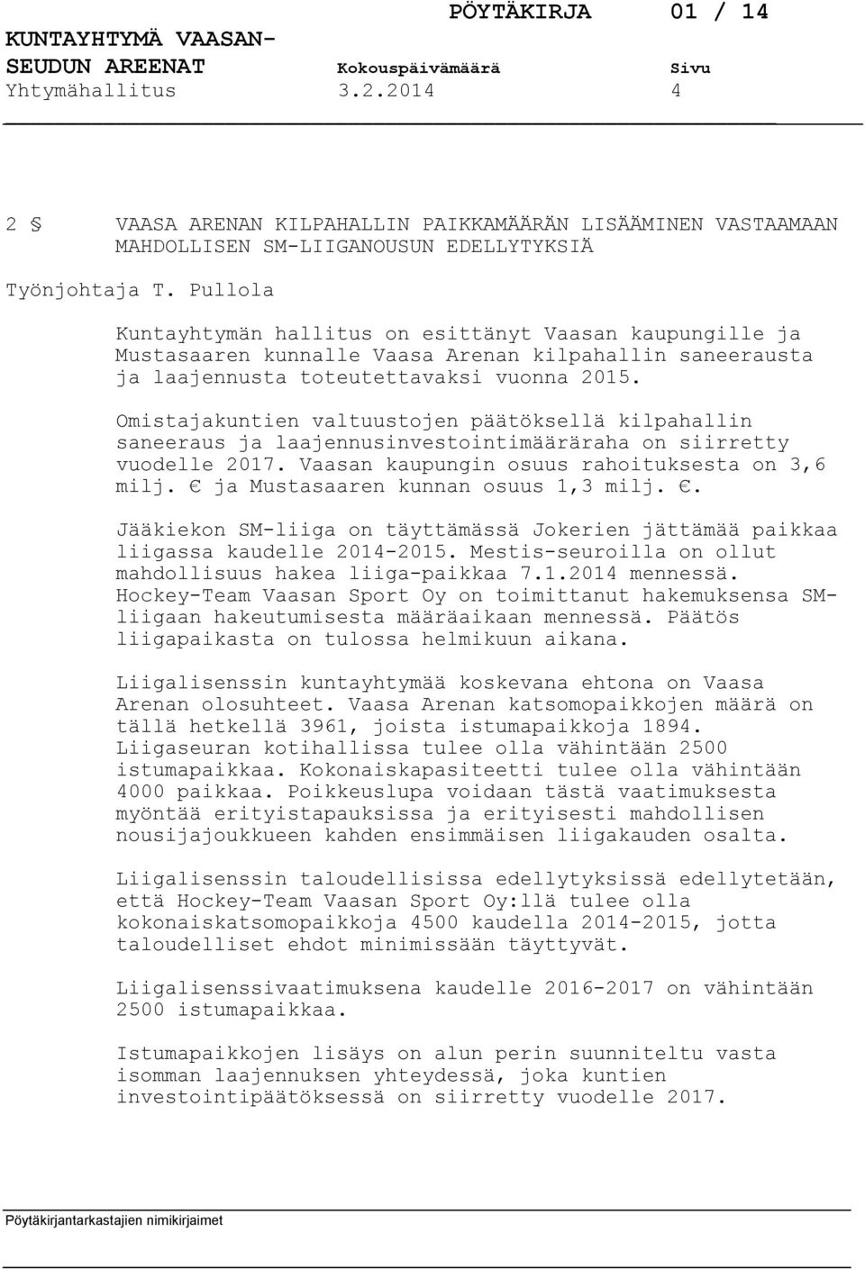 Omistajakuntien valtuustojen päätöksellä kilpahallin saneeraus ja laajennusinvestointimääräraha on siirretty vuodelle 2017. Vaasan kaupungin osuus rahoituksesta on 3,6 milj.