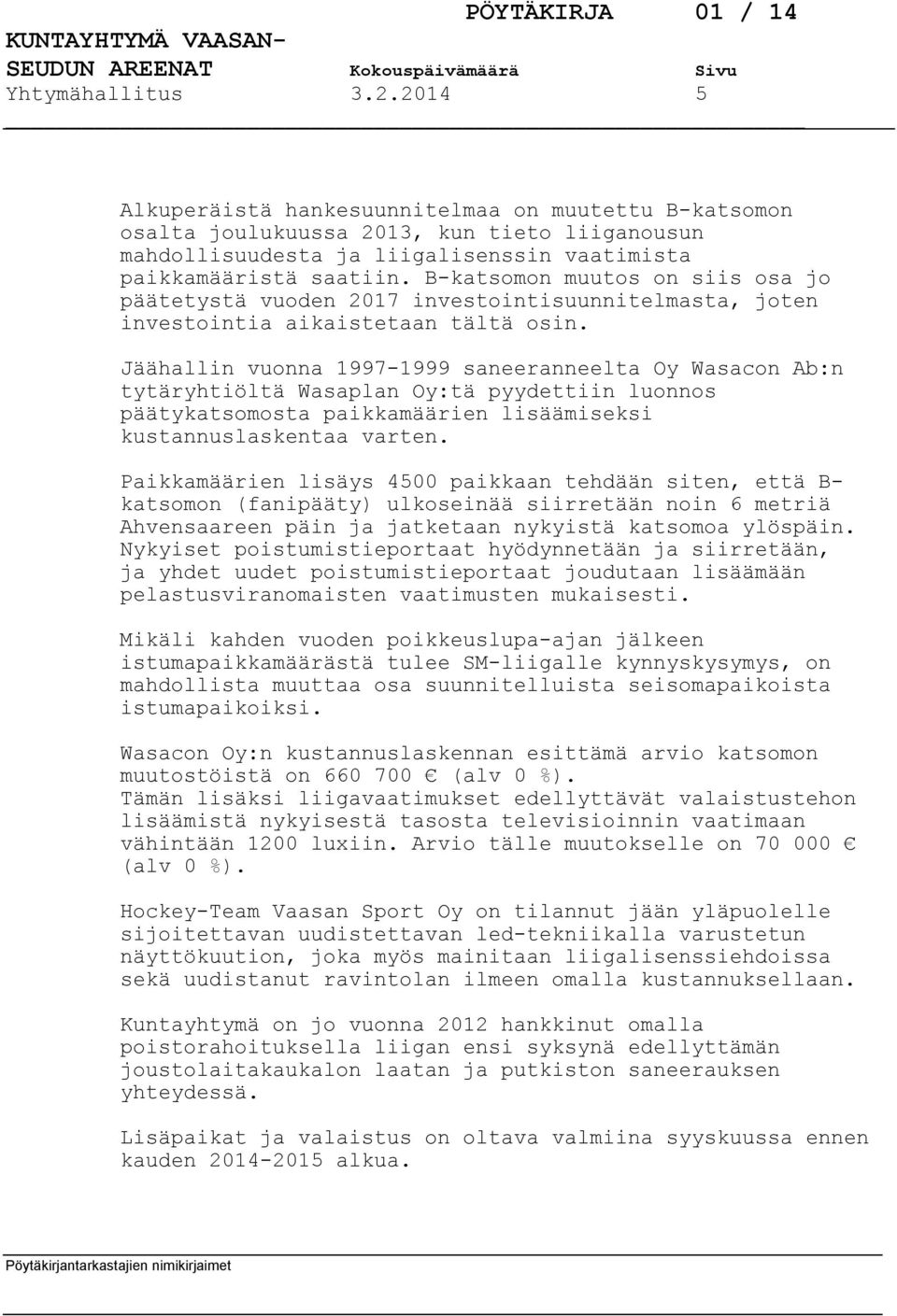 Jäähallin vuonna 1997-1999 saneeranneelta Oy Wasacon Ab:n tytäryhtiöltä Wasaplan Oy:tä pyydettiin luonnos päätykatsomosta paikkamäärien lisäämiseksi kustannuslaskentaa varten.