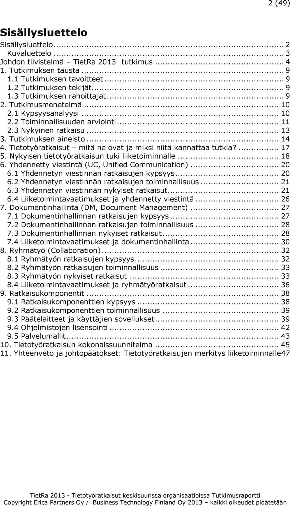 Tietotyöratkaisut mitä ne ovat ja miksi niitä kannattaa tutkia?... 17 5. Nykyisen tietotyöratkaisun tuki liiketoiminnalle... 18 6. Yhdennetty viestintä (UC, Unified Communication)... 20 6.