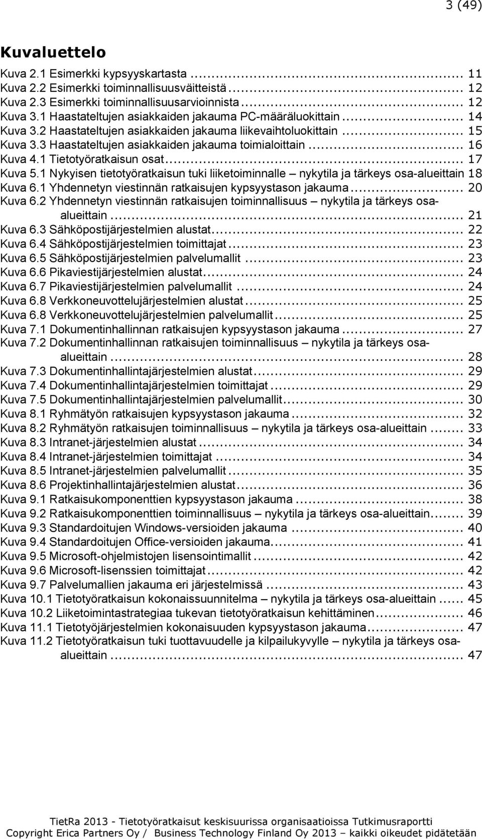 .. 16 Kuva 4.1 Tietotyöratkaisun osat... 17 Kuva 5.1 Nykyisen tietotyöratkaisun tuki liiketoiminnalle nykytila ja tärkeys osa-alueittain 18 Kuva 6.