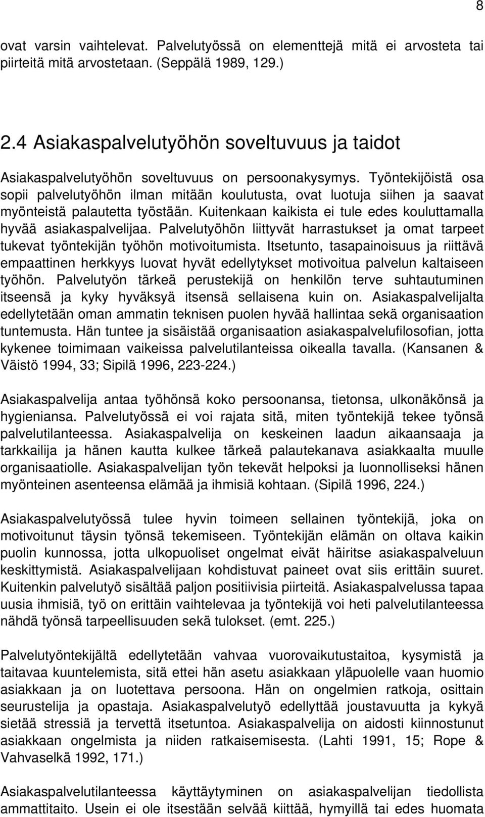 Työntekijöistä osa sopii palvelutyöhön ilman mitään koulutusta, ovat luotuja siihen ja saavat myönteistä palautetta työstään. Kuitenkaan kaikista ei tule edes kouluttamalla hyvää asiakaspalvelijaa.