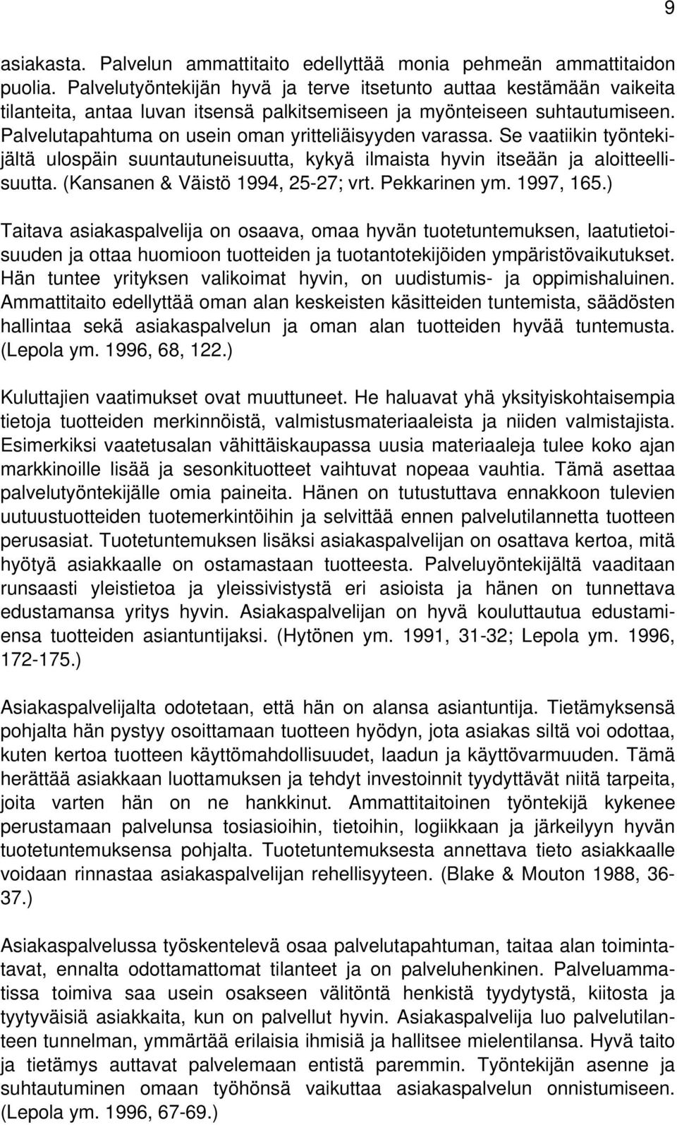 Palvelutapahtuma on usein oman yritteliäisyyden varassa. Se vaatiikin työntekijältä ulospäin suuntautuneisuutta, kykyä ilmaista hyvin itseään ja aloitteellisuutta. (Kansanen & Väistö 1994, 25-27; vrt.