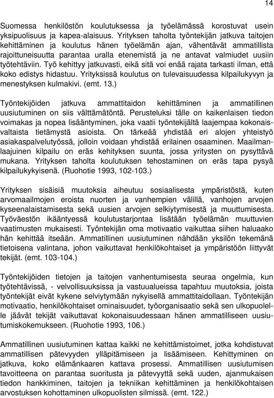 työtehtäviin. Työ kehittyy jatkuvasti, eikä sitä voi enää rajata tarkasti ilman, että koko edistys hidastuu. Yrityksissä koulutus on tulevaisuudessa kilpailukyvyn ja menestyksen kulmakivi. (emt. 13.