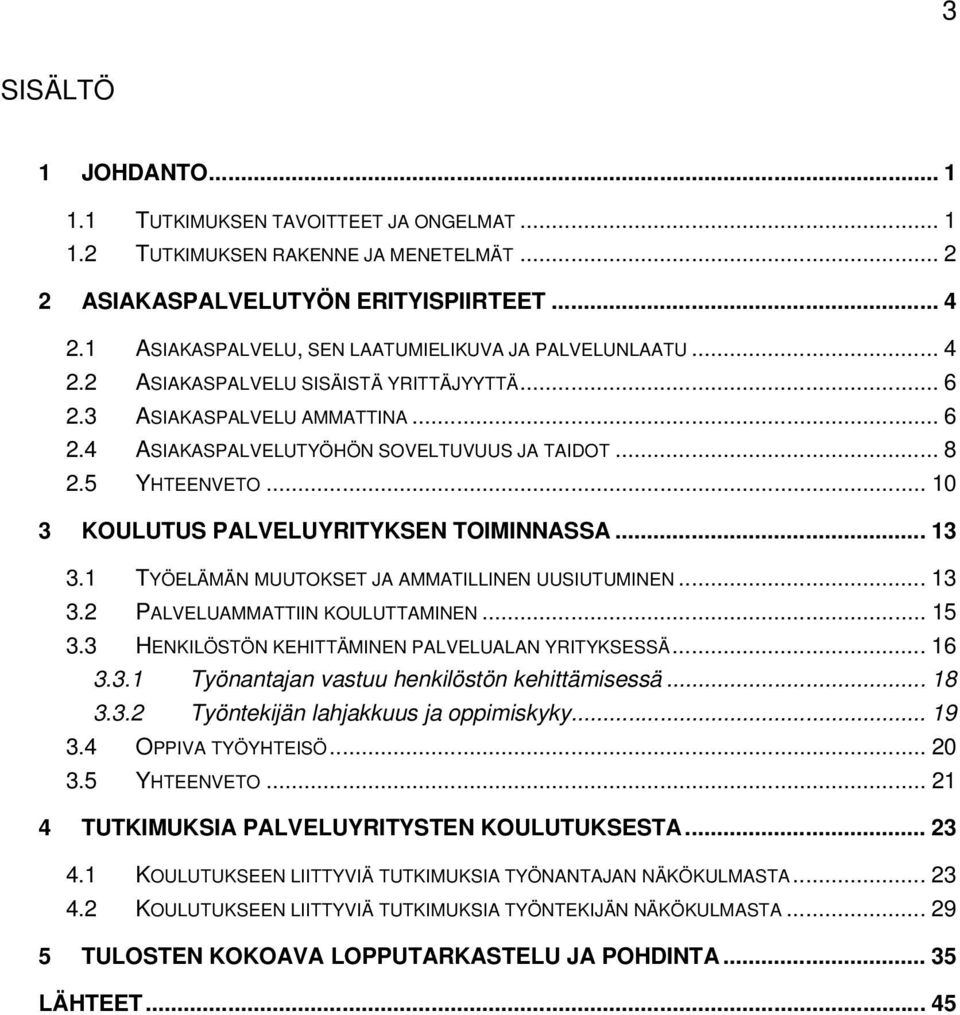 5 YHTEENVETO... 10 3 KOULUTUS PALVELUYRITYKSEN TOIMINNASSA... 13 3.1 TYÖELÄMÄN MUUTOKSET JA AMMATILLINEN UUSIUTUMINEN... 13 3.2 PALVELUAMMATTIIN KOULUTTAMINEN... 15 3.