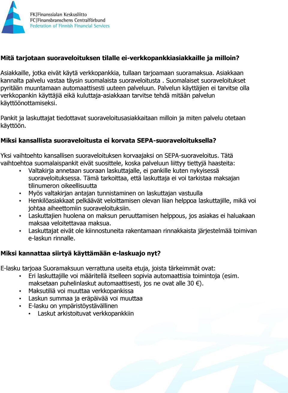 Palvelun käyttäjien ei tarvitse olla verkkopankin käyttäjiä eikä kuluttaja-asiakkaan tarvitse tehdä mitään palvelun käyttöönottamiseksi.