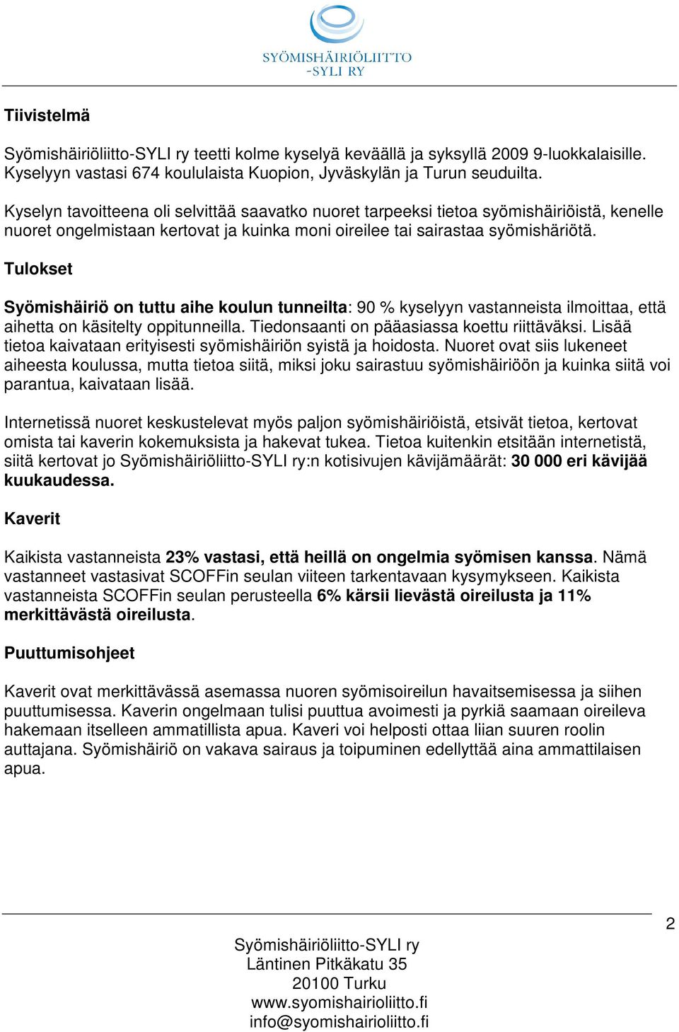 Tulokset Syömishäiriö on tuttu aihe koulun tunneilta: 90 % kyselyyn vastanneista ilmoittaa, että aihetta on käsitelty oppitunneilla. Tiedonsaanti on pääasiassa koettu riittäväksi.