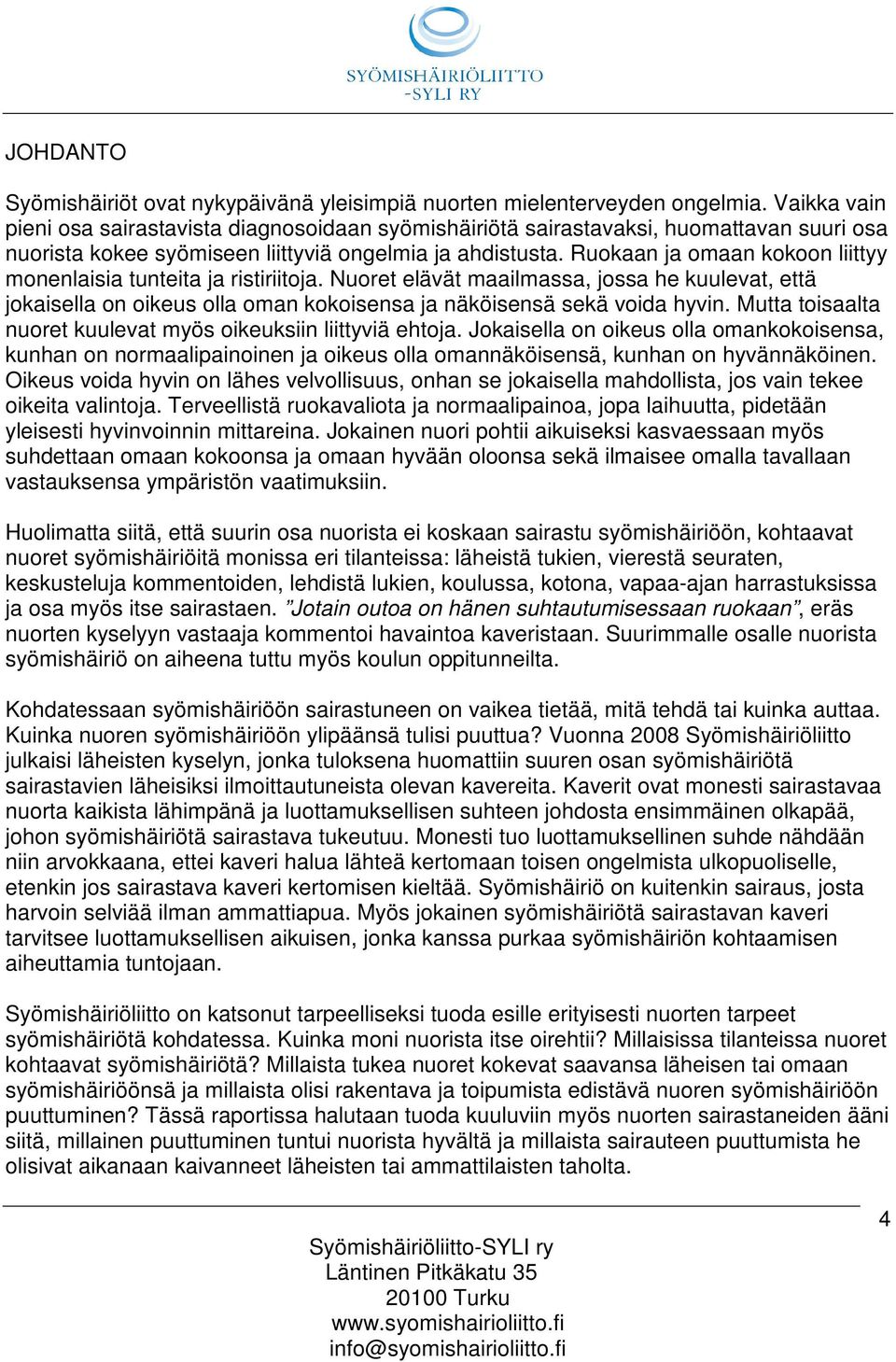 Ruokaan ja omaan kokoon liittyy monenlaisia tunteita ja ristiriitoja. Nuoret elävät maailmassa, jossa he kuulevat, että jokaisella on oikeus olla oman kokoisensa ja näköisensä sekä voida hyvin.