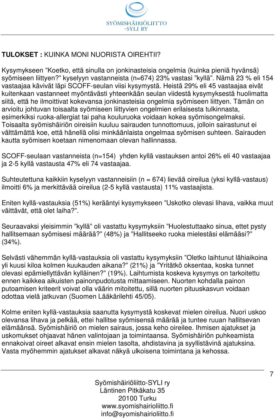 Heistä 29% eli 45 vastaajaa eivät kuitenkaan vastanneet myöntävästi yhteenkään seulan viidestä kysymyksestä huolimatta siitä, että he ilmoittivat kokevansa jonkinasteisia ongelmia syömiseen liittyen.