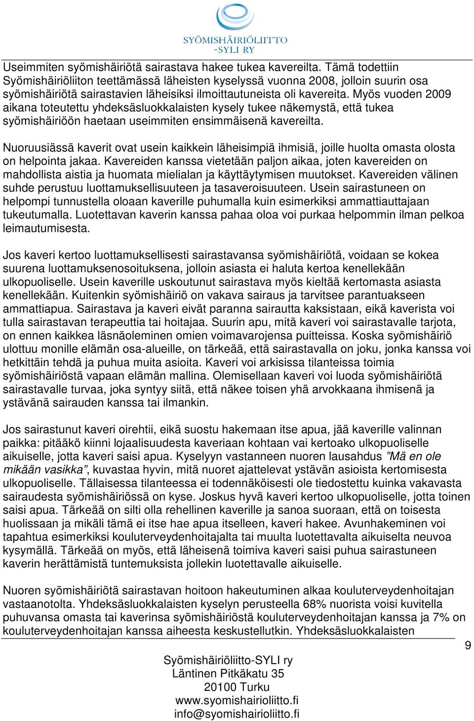 Myös vuoden 2009 aikana toteutettu yhdeksäsluokkalaisten kysely tukee näkemystä, että tukea syömishäiriöön haetaan useimmiten ensimmäisenä kavereilta.