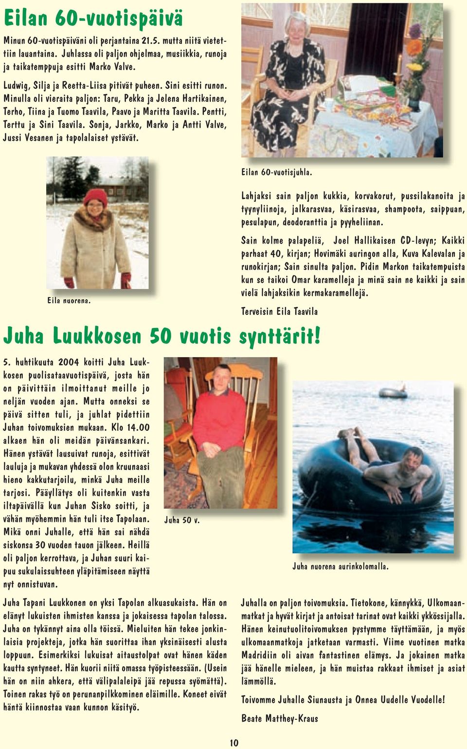 Pentti, Terttu ja Sini Taavila. Sonja, Jarkko, Marko ja Antti Valve, Jussi Vesanen ja tapolalaiset ystävät. Eila nuorena. Juha Luukkosen 50