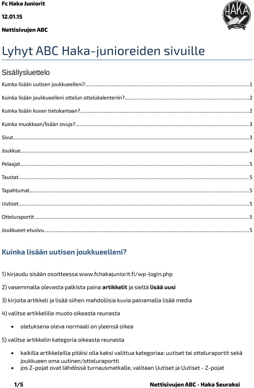 1) kirjaudu sisään osoitteessa www.fchakajuniorit.fi/wp-login.
