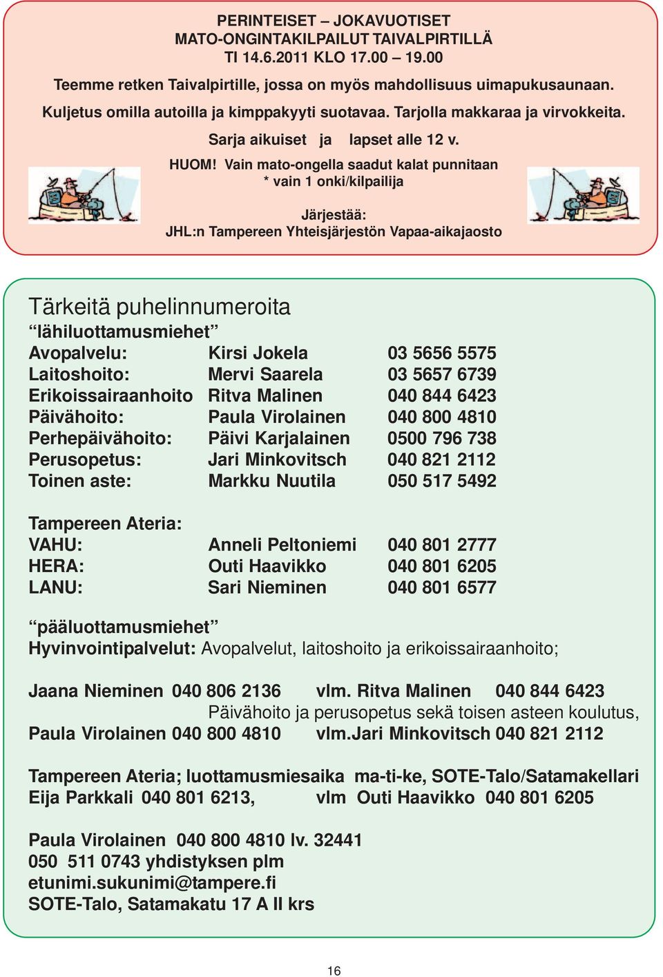 Vain mato-ongella saadut kalat punnitaan * vain 1 onki/kilpailija Järjestää: JHL:n Tampereen Yhteisjärjestön Vapaa-aikajaosto Tärkeitä puhelinnumeroita lähiluottamusmiehet Avopalvelu: Kirsi Jokela 03