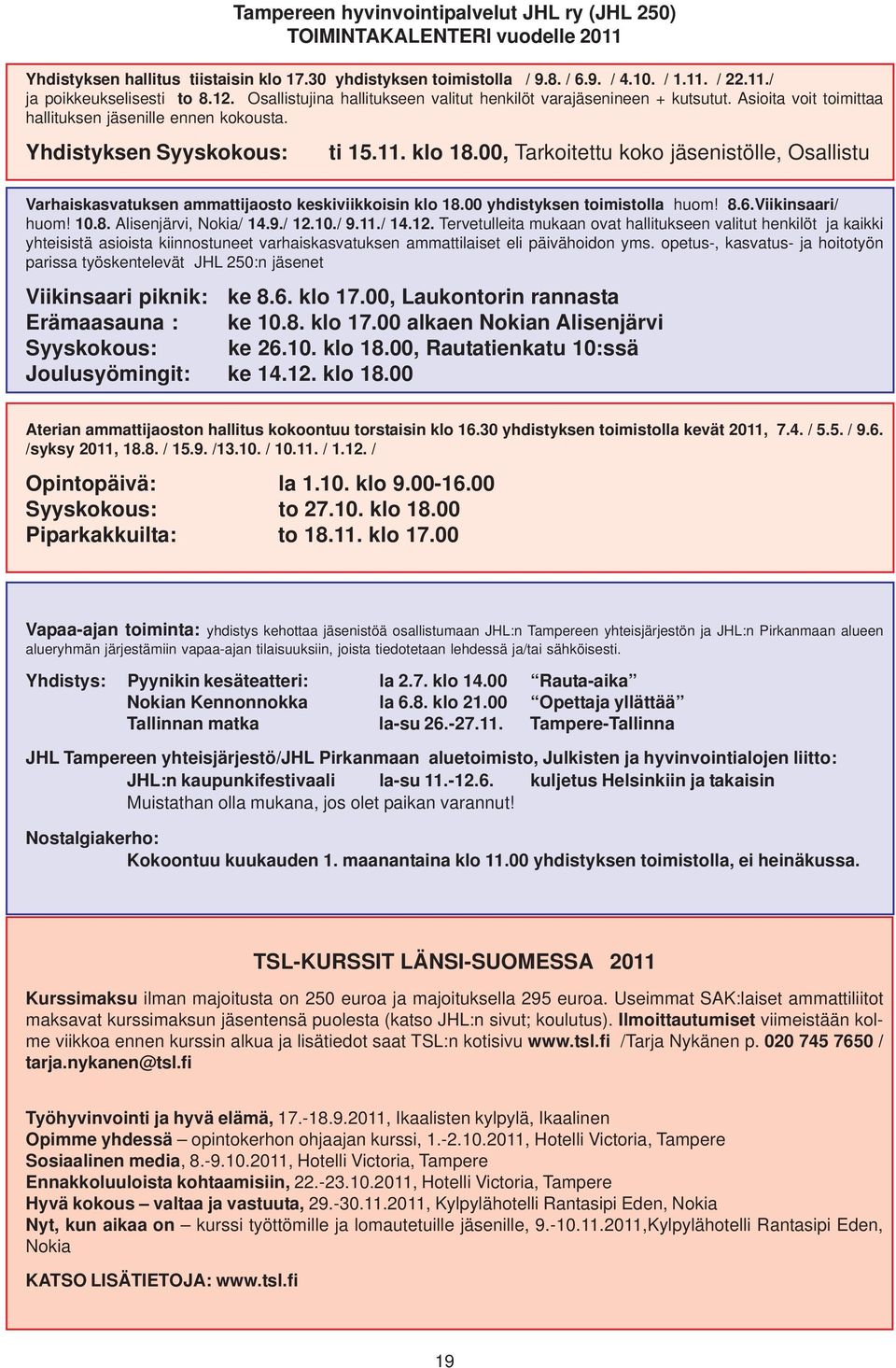 00, Tarkoitettu koko jäsenistölle, Osallistu Varhaiskasvatuksen ammattijaosto keskiviikkoisin klo 18.00 yhdistyksen toimistolla huom! 8.6.Viikinsaari/ huom! 10.8. Alisenjärvi, Nokia/ 14.9./ 12.10./ 9.