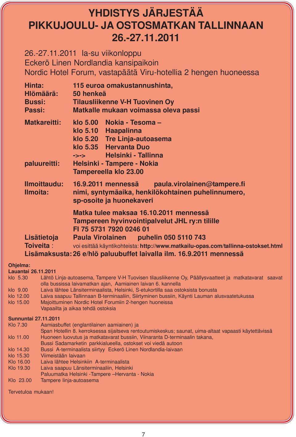 50 henkeä Tilausliikenne V-H Tuovinen Oy Matkalle mukaan voimassa oleva passi Matkareitti: klo 5.00 Nokia - Tesoma klo 5.10 Haapalinna klo 5.20 Tre Linja-autoasema klo 5.