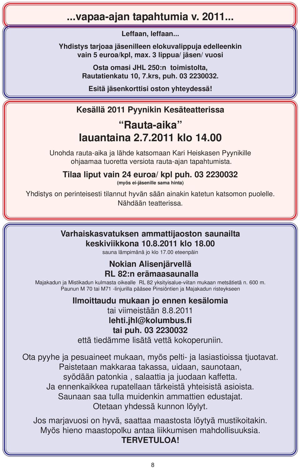 7.2011 klo 14.00 Unohda rauta-aika ja lähde katsomaan Kari Heiskasen Pyynikille ohjaamaa tuoretta versiota rauta-ajan tapahtumista. Tilaa liput vain 24 euroa/ kpl puh.