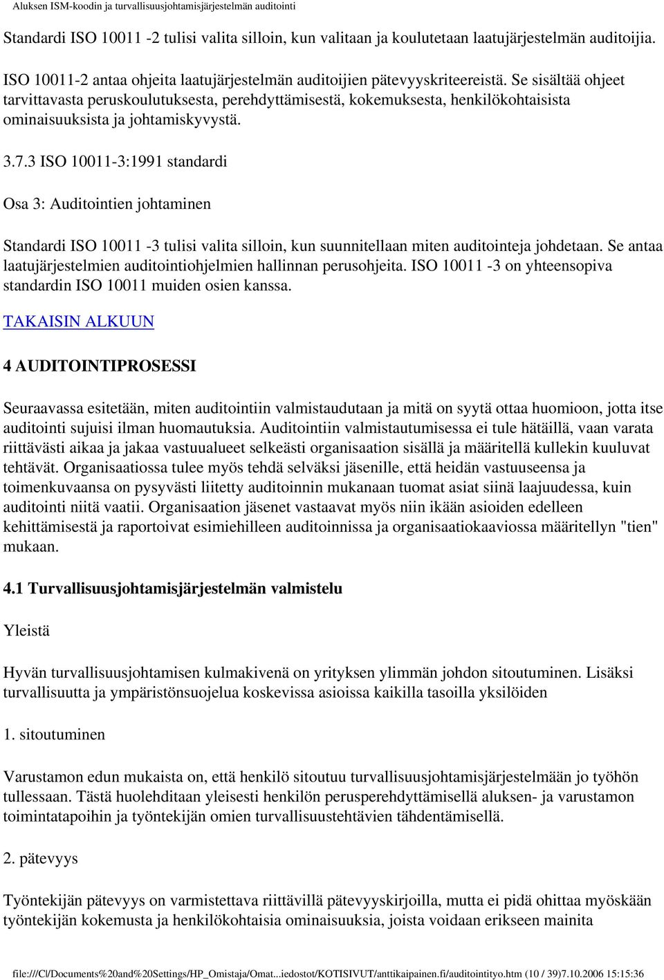 3 ISO 10011-3:1991 standardi Osa 3: Auditointien johtaminen Standardi ISO 10011-3 tulisi valita silloin, kun suunnitellaan miten auditointeja johdetaan.