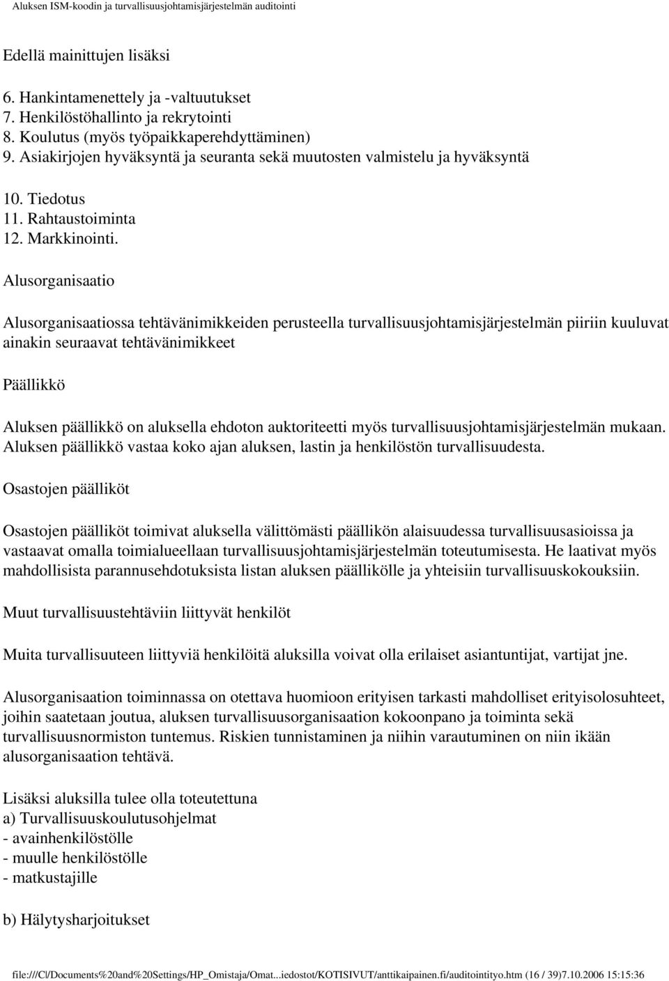 Alusorganisaatio Alusorganisaatiossa tehtävänimikkeiden perusteella turvallisuusjohtamisjärjestelmän piiriin kuuluvat ainakin seuraavat tehtävänimikkeet Päällikkö Aluksen päällikkö on aluksella