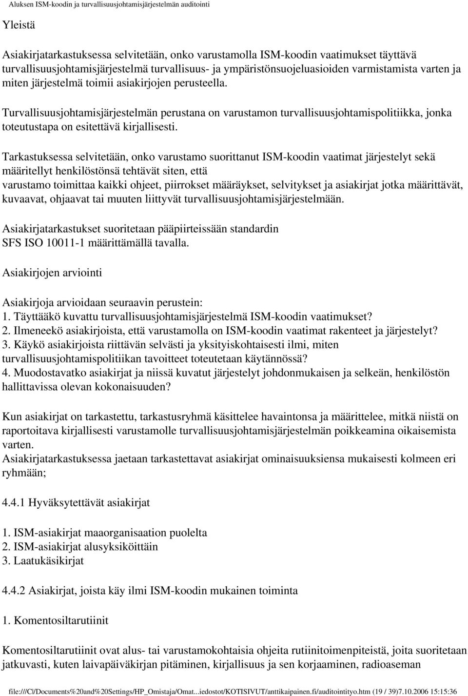 Tarkastuksessa selvitetään, onko varustamo suorittanut ISM-koodin vaatimat järjestelyt sekä määritellyt henkilöstönsä tehtävät siten, että varustamo toimittaa kaikki ohjeet, piirrokset määräykset,