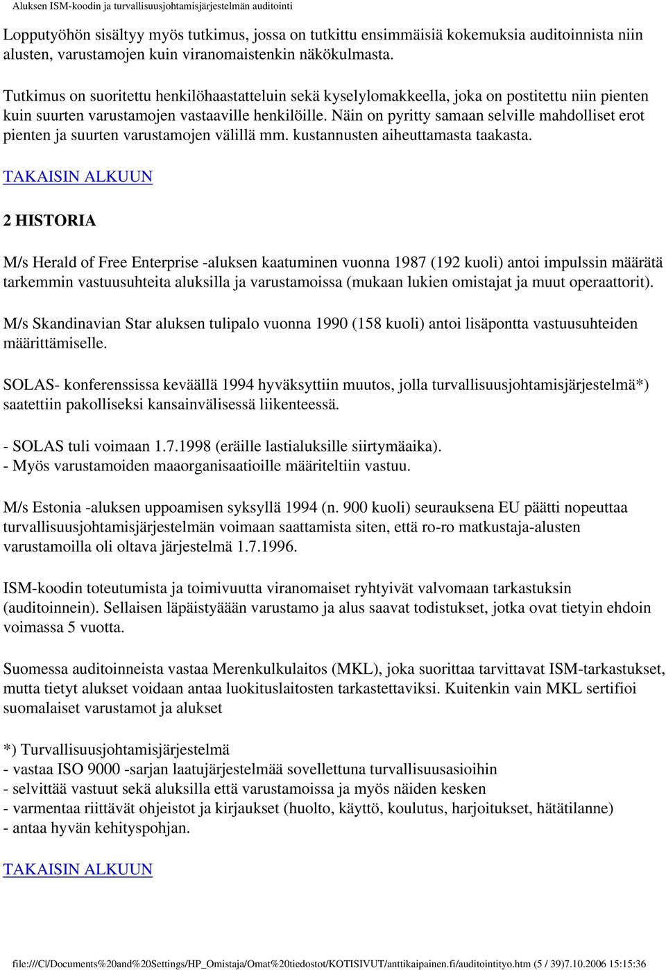 Näin on pyritty samaan selville mahdolliset erot pienten ja suurten varustamojen välillä mm. kustannusten aiheuttamasta taakasta.