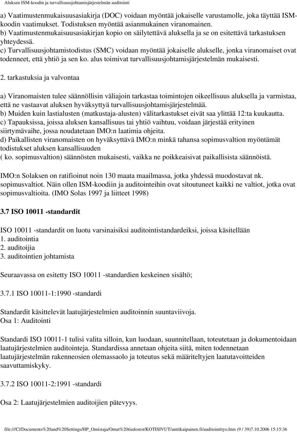 c) Turvallisuusjohtamistodistus (SMC) voidaan myöntää jokaiselle alukselle, jonka viranomaiset ovat todenneet, että yhtiö ja sen ko. alus toimivat turvallisuusjohtamisjärjestelmän mukaisesti. 2.