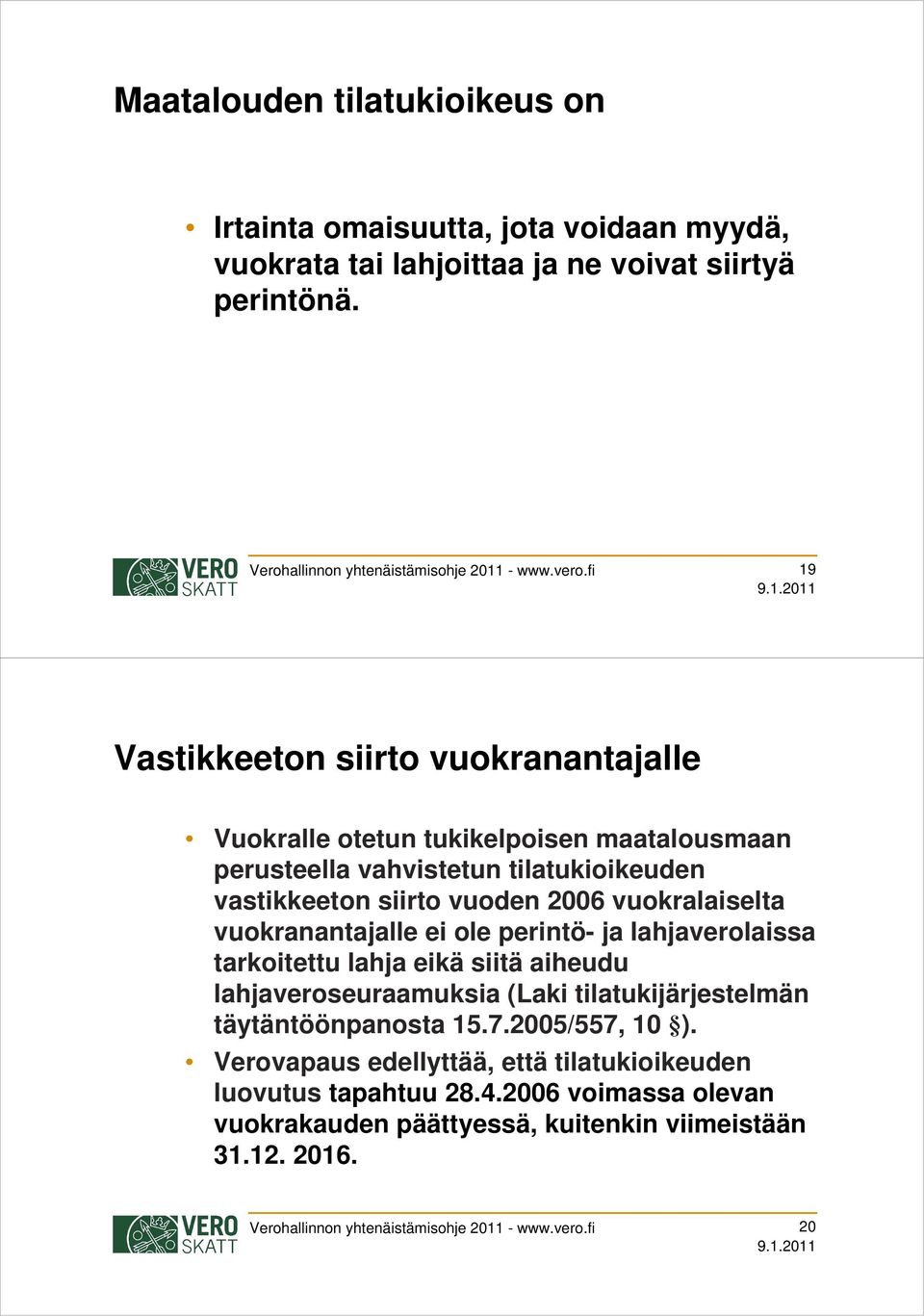 vuokranantajalle ei ole perintö- ja lahjaverolaissa tarkoitettu lahja eikä siitä aiheudu lahjaveroseuraamuksia (Laki tilatukijärjestelmän täytäntöönpanosta 15.7.2005/557, 10 ).