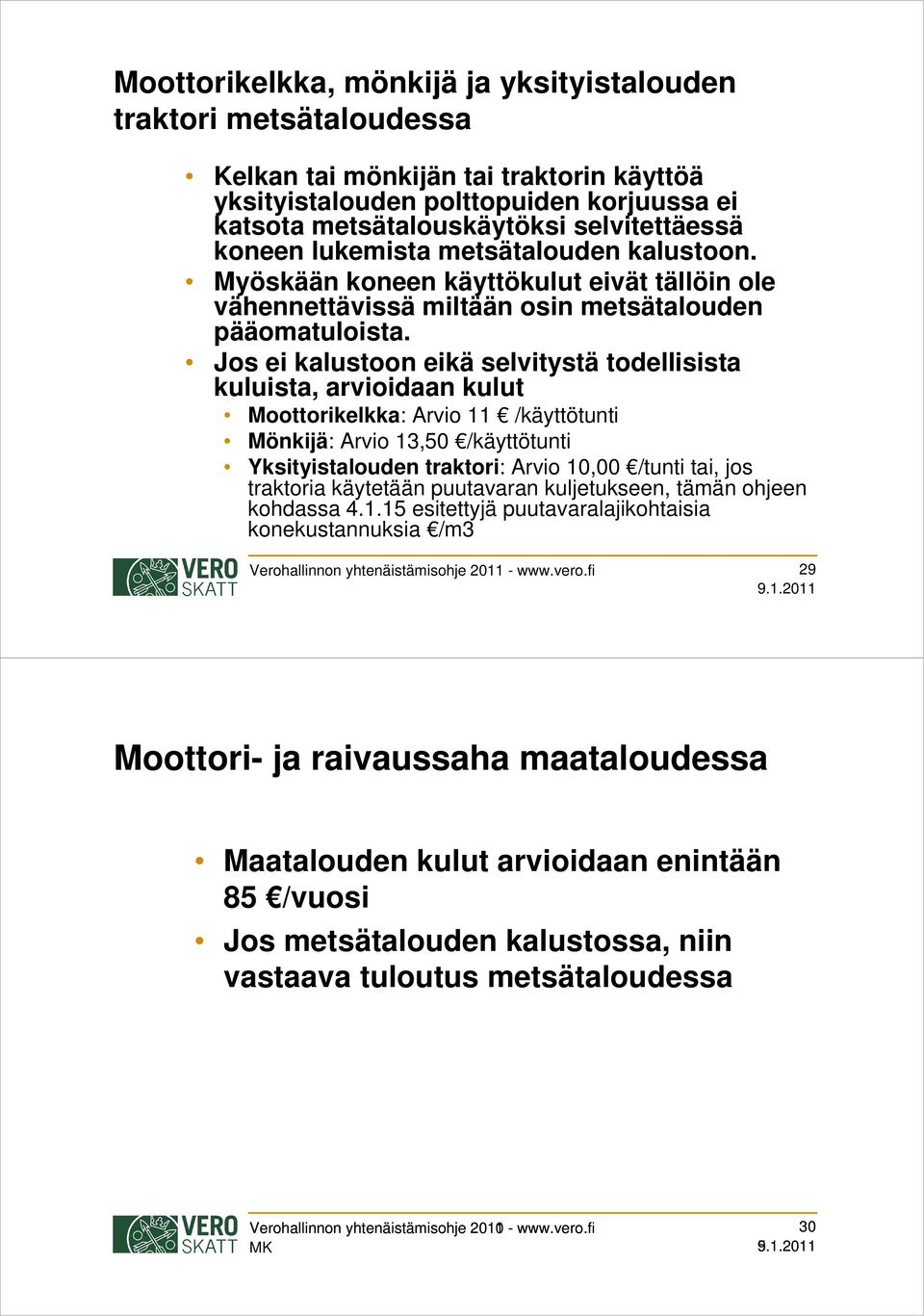 Jos ei kalustoon eikä selvitystä todellisista kuluista, arvioidaan kulut Moottorikelkka: Arvio 11 /käyttötunti Mönkijä: Arvio 13,50 /käyttötunti Yksityistalouden traktori: Arvio 10,00 /tunti tai, jos