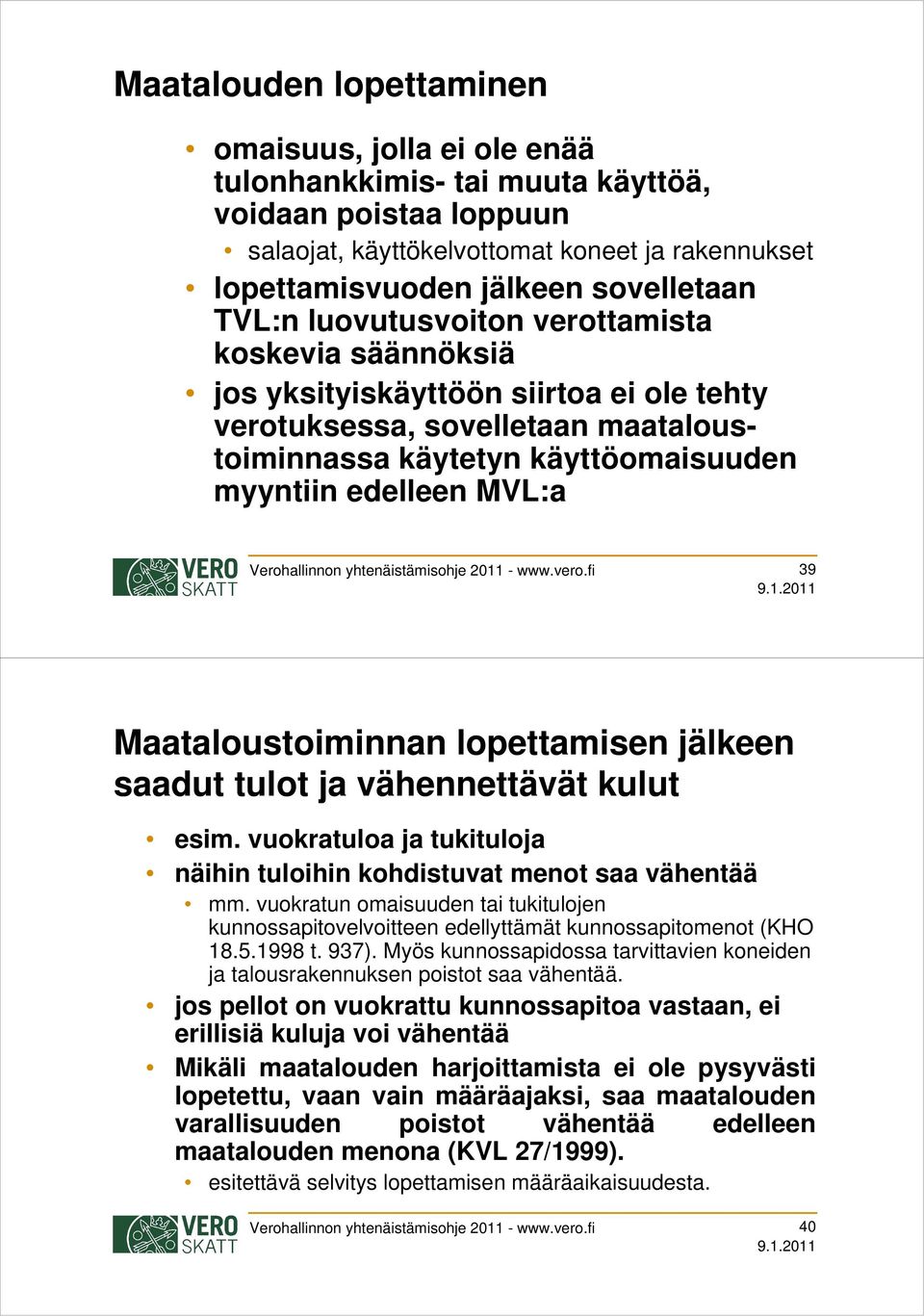 Verohallinnon yhtenäistämisohje 2011 - www.vero.fi 39 Maataloustoiminnan lopettamisen jälkeen saadut tulot ja vähennettävät kulut esim.