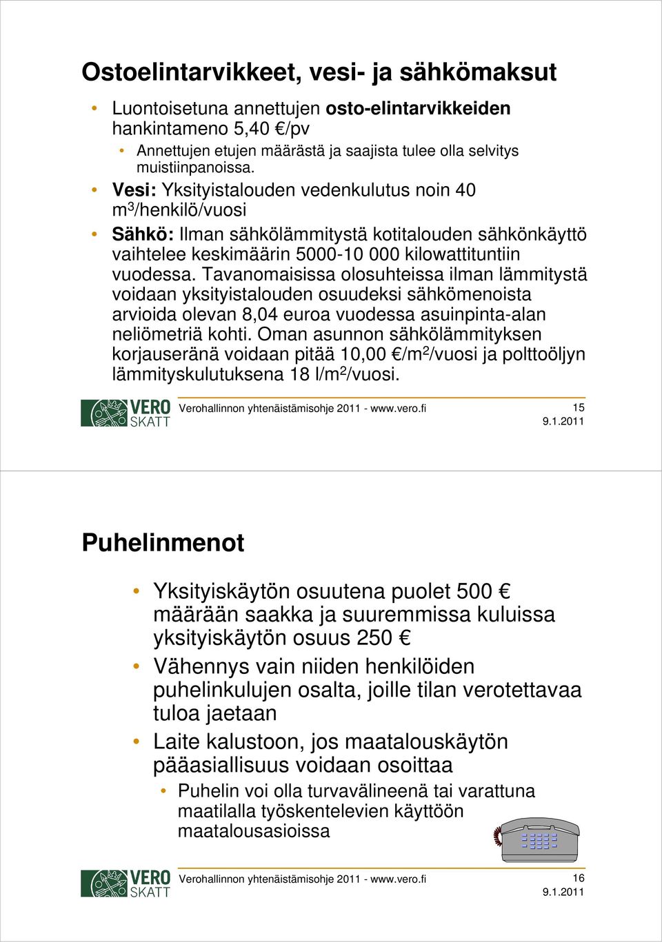 Tavanomaisissa olosuhteissa ilman lämmitystä voidaan yksityistalouden osuudeksi sähkömenoista arvioida olevan 8,04 euroa vuodessa asuinpinta-alan neliömetriä kohti.