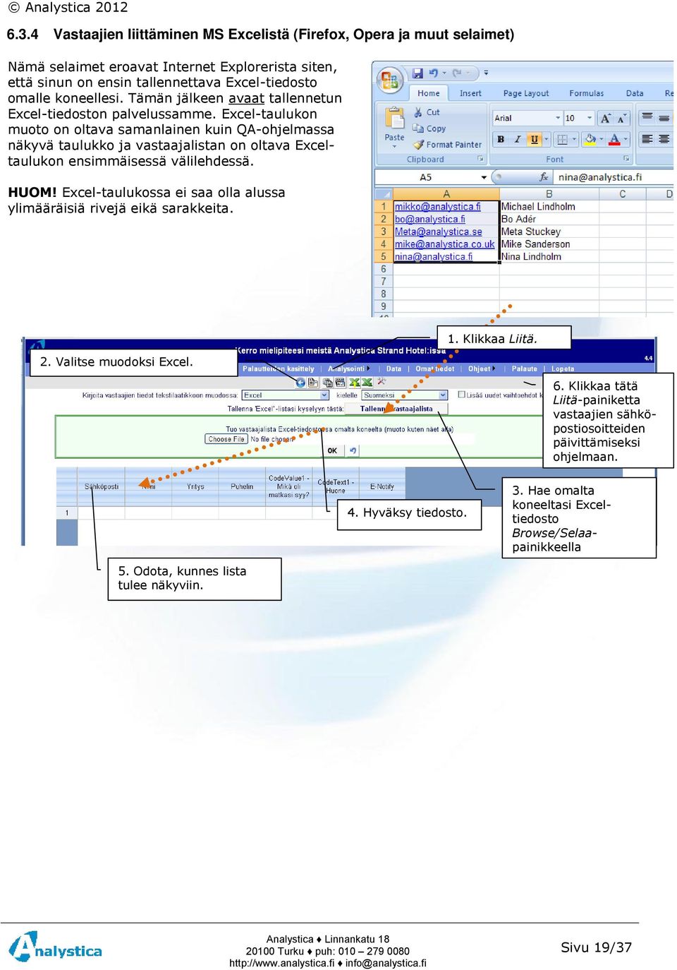 Excel-taulukon muoto on oltava samanlainen kuin QA-ohjelmassa näkyvä taulukko ja vastaajalistan on oltava Exceltaulukon ensimmäisessä välilehdessä. HUOM!