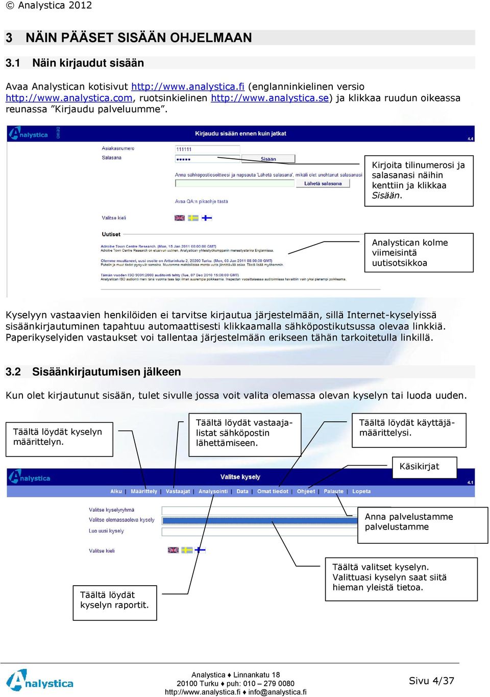 Analystican kolme viimeisintä uutisotsikkoa Kyselyyn vastaavien henkilöiden ei tarvitse kirjautua järjestelmään, sillä Internet-kyselyissä sisäänkirjautuminen tapahtuu automaattisesti klikkaamalla