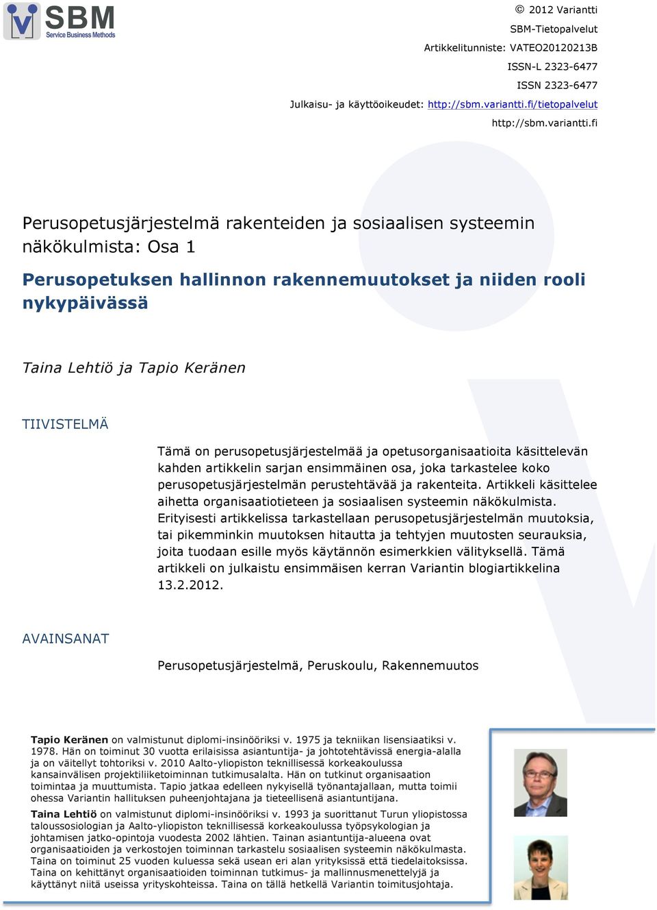 fi Perusopetusjärjestelmä rakenteiden ja sosiaalisen systeemin näkökulmista: Osa 1 Perusopetuksen hallinnon rakennemuutokset ja niiden rooli nykypäivässä Taina Lehtiö ja Tapio Keränen TIIISTELMÄ Tämä