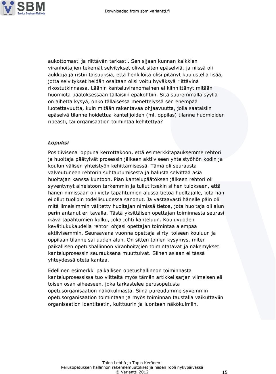 heidän osaltaan olisi voitu hyväksyä riittävinä rikostutkinnassa. Läänin kanteluviranomainen ei kiinnittänyt mitään huomiota päätöksessään tällaisiin epäkohtiin.