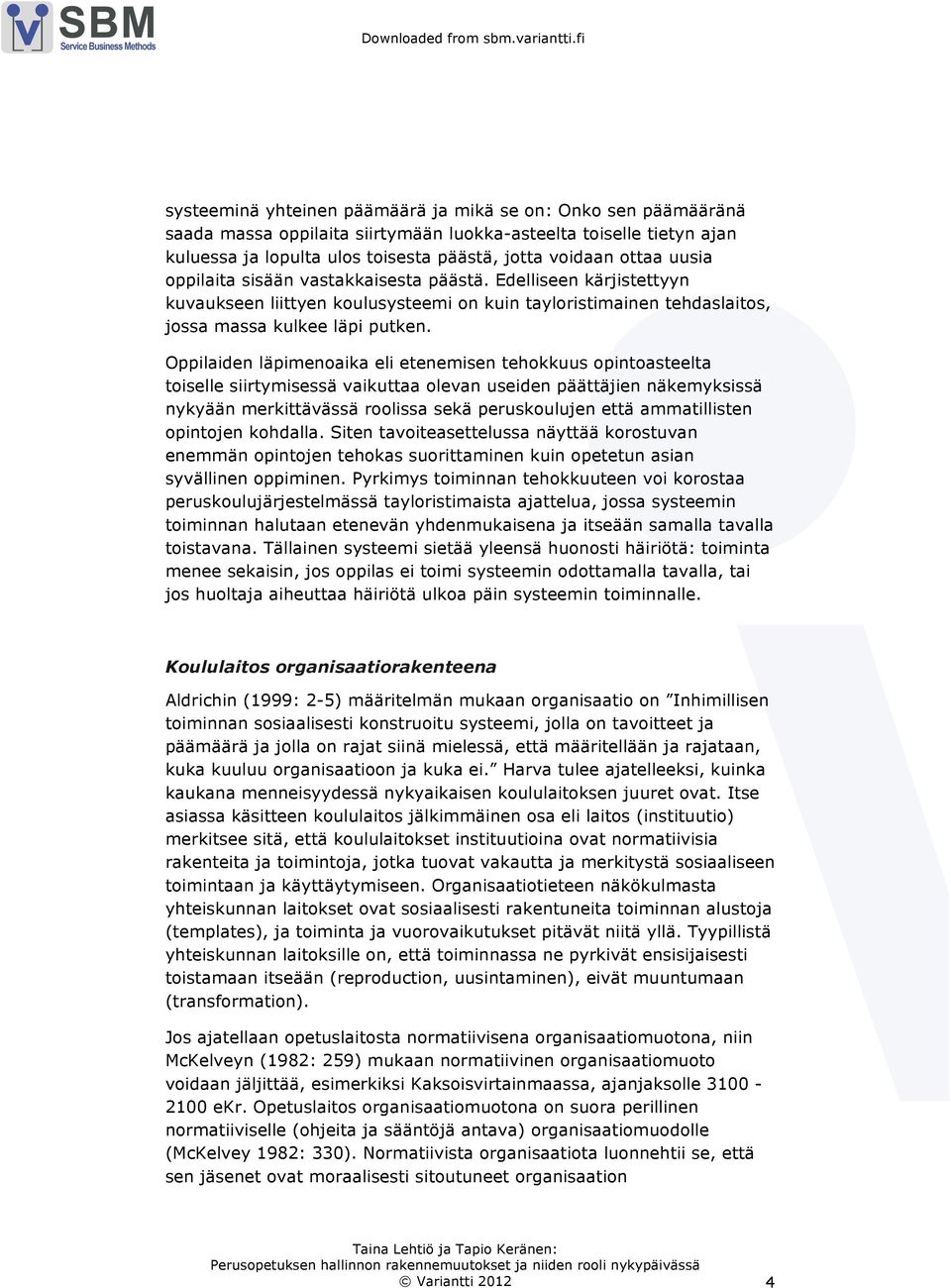 Oppilaiden läpimenoaika eli etenemisen tehokkuus opintoasteelta toiselle siirtymisessä vaikuttaa olevan useiden päättäjien näkemyksissä nykyään merkittävässä roolissa sekä peruskoulujen että