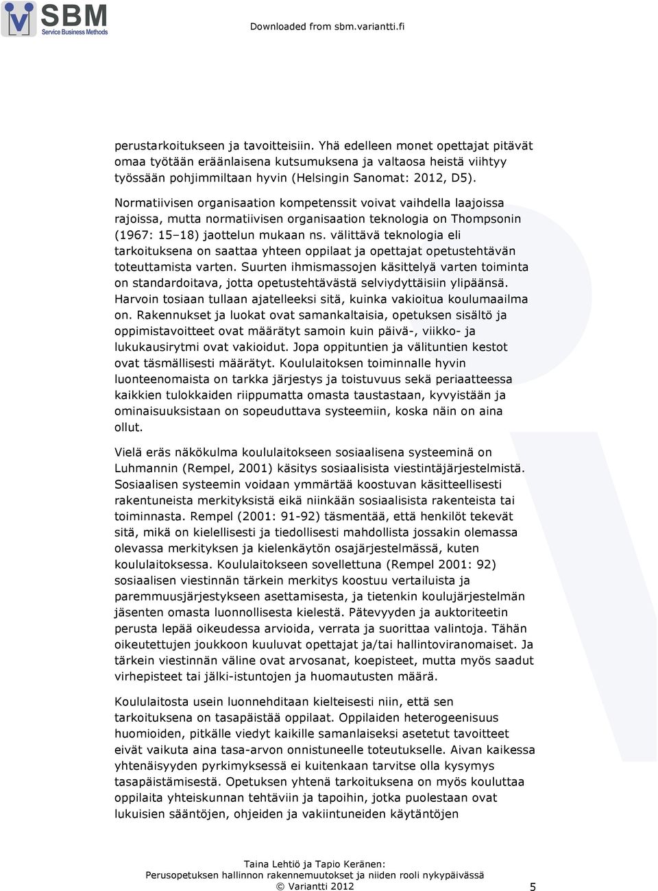 välittävä teknologia eli tarkoituksena on saattaa yhteen oppilaat ja opettajat opetustehtävän toteuttamista varten.