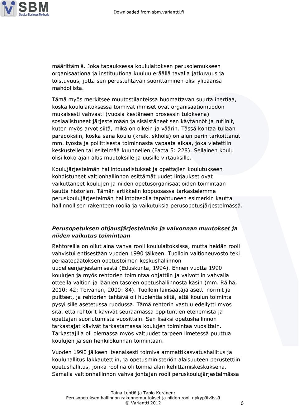 Tämä myös merkitsee muutostilanteissa huomattavan suurta inertiaa, koska koululaitoksessa toimivat ihmiset ovat organisaatiomuodon mukaisesti vahvasti (vuosia kestäneen prosessin tuloksena)