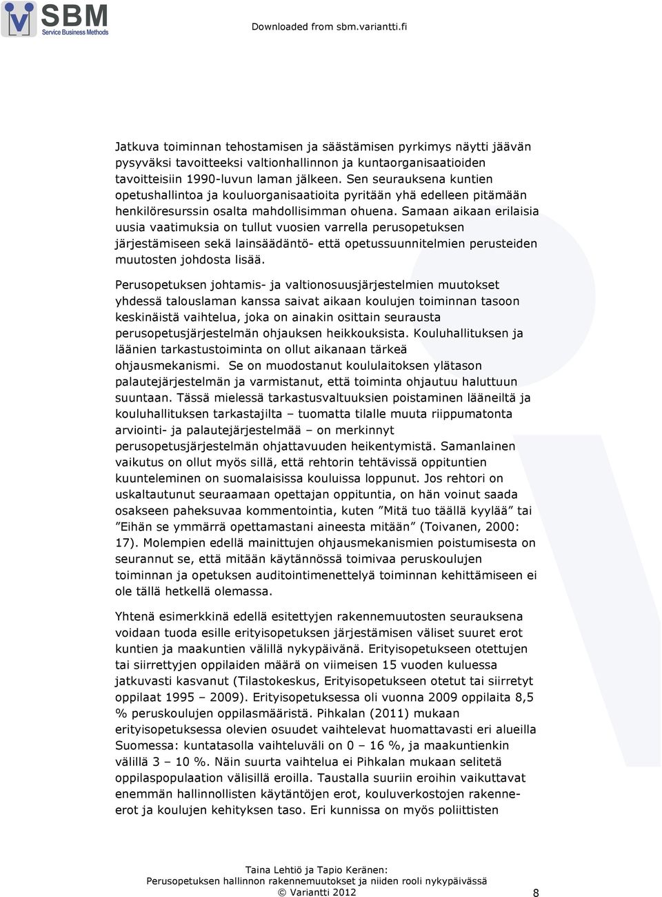 Samaan aikaan erilaisia uusia vaatimuksia on tullut vuosien varrella perusopetuksen järjestämiseen sekä lainsäädäntö- että opetussuunnitelmien perusteiden muutosten johdosta lisää.