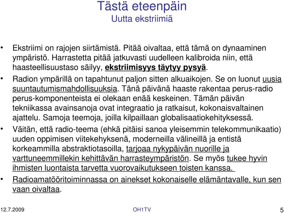 Se on luonut uusia suuntautumismahdollisuuksia. Tänä päivänä haaste rakentaa perus-radio perus-komponenteista ei olekaan enää keskeinen.