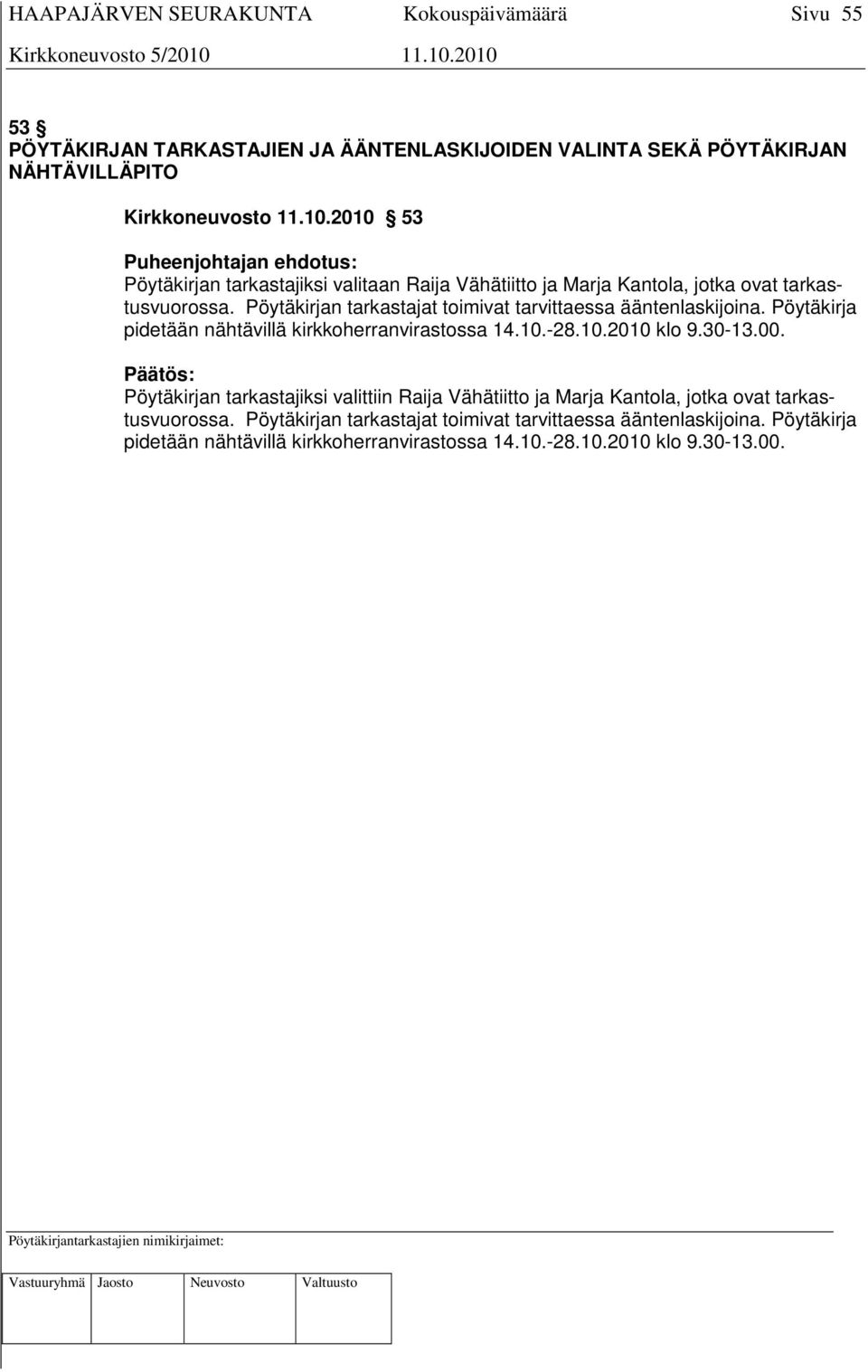 Pöytäkirjan tarkastajat toimivat tarvittaessa ääntenlaskijoina. Pöytäkirja pidetään nähtävillä kirkkoherranvirastossa 14.10.-28.10.2010 klo 9.30-13.00.