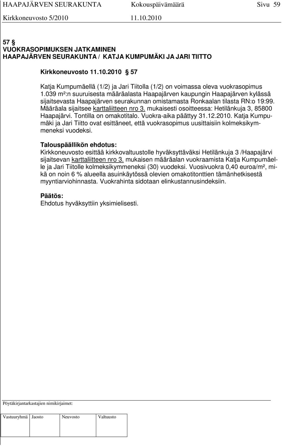 mukaisesti osoitteessa: Hetilänkuja 3, 85800 Haapajärvi. Tontilla on omakotitalo. Vuokra-aika päättyy 31.12.2010.