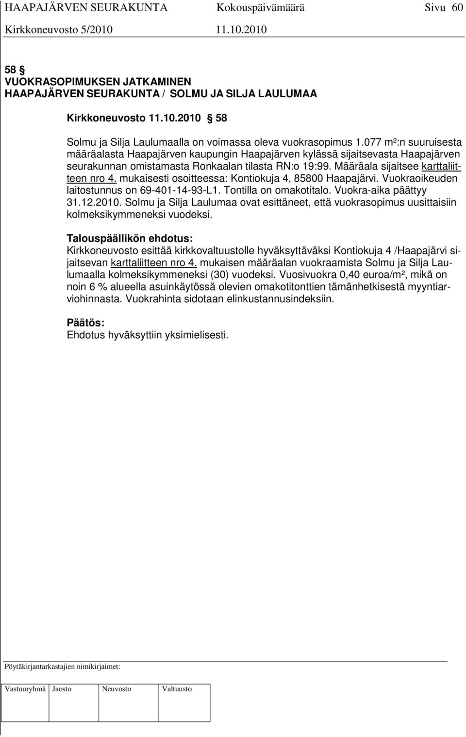 mukaisesti osoitteessa: Kontiokuja 4, 85800 Haapajärvi. Vuokraoikeuden laitostunnus on 69-401-14-93-L1. Tontilla on omakotitalo. Vuokra-aika päättyy 31.12.2010.