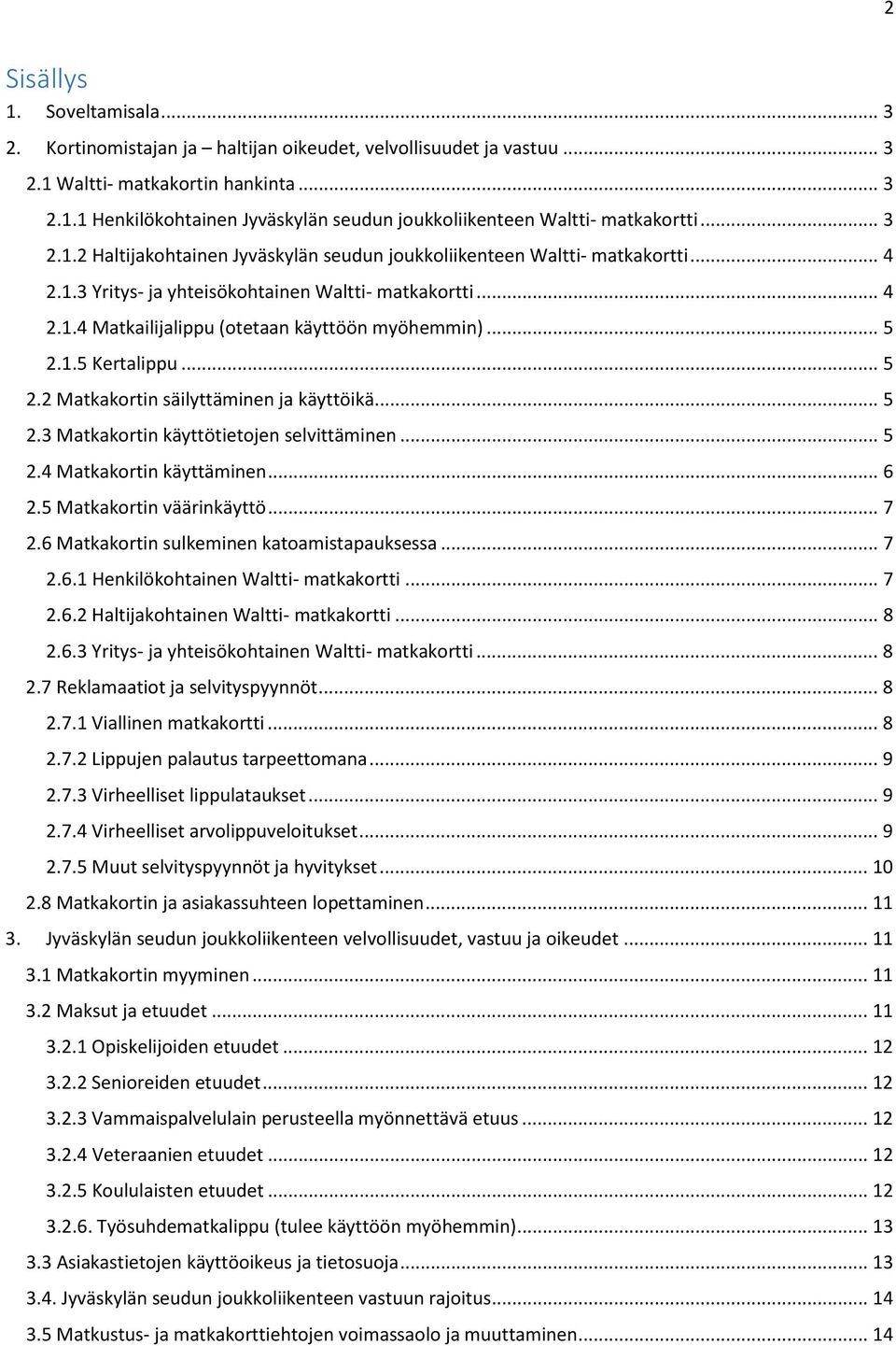 .. 5 2.1.5 Kertalippu... 5 2.2 Matkakortin säilyttäminen ja käyttöikä... 5 2.3 Matkakortin käyttötietojen selvittäminen... 5 2.4 Matkakortin käyttäminen... 6 2.5 Matkakortin väärinkäyttö... 7 2.