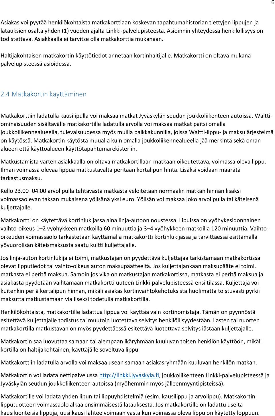 Matkakortti on oltava mukana palvelupisteessä asioidessa. 2.4 Matkakortin käyttäminen Matkakorttiin ladatulla kausilipulla voi maksaa matkat Jyväskylän seudun joukkoliikenteen autoissa.